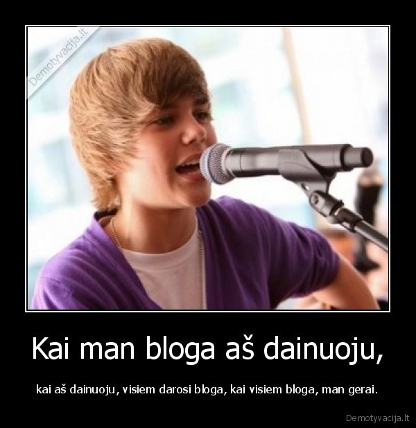 justin, bieber,kai, as, dainuoju,visiem, blogai,man, gerai,savanaudis