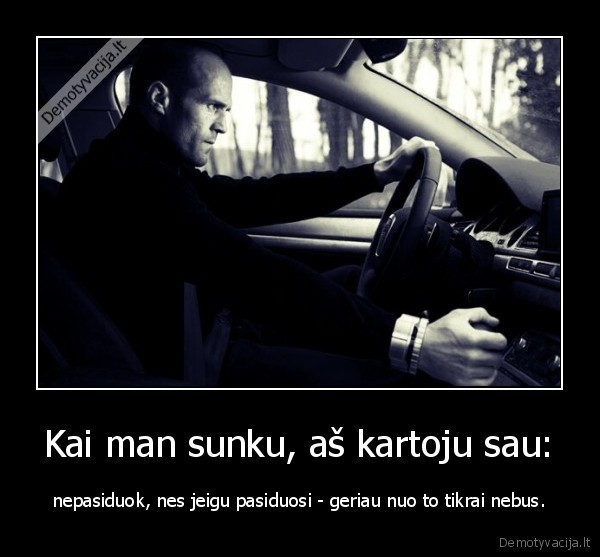 Kai man sunku, aš kartoju sau: