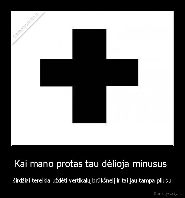 Kai mano protas tau dėlioja minusus 