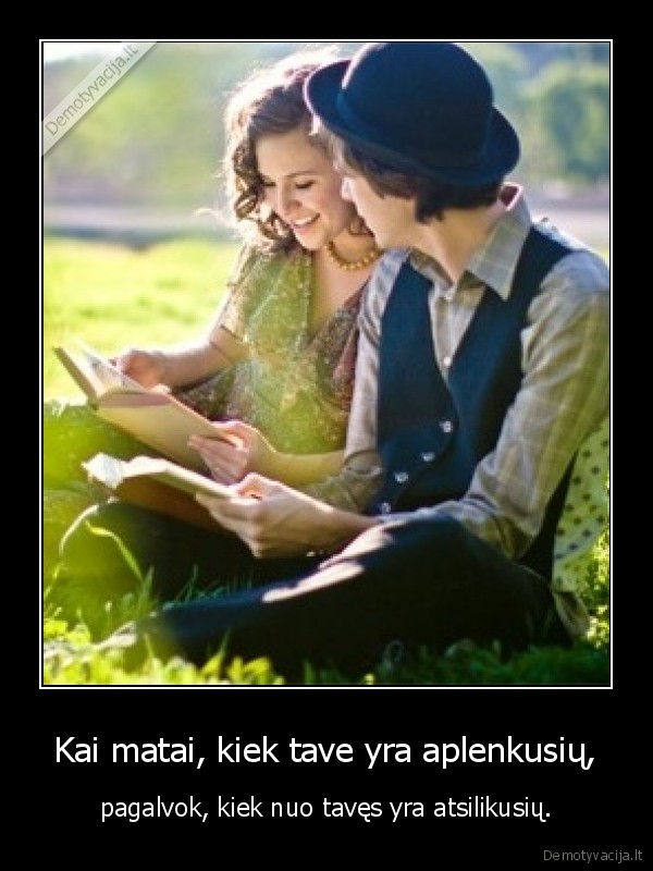 Kai matai, kiek tave yra aplenkusių,