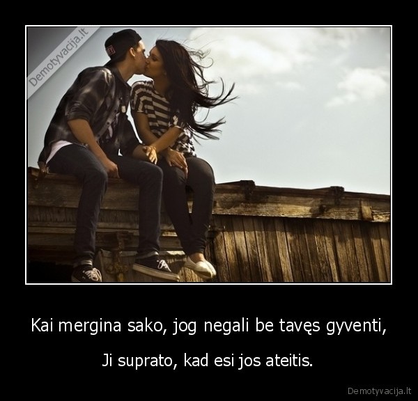 Kai mergina sako, jog negali be tavęs gyventi,