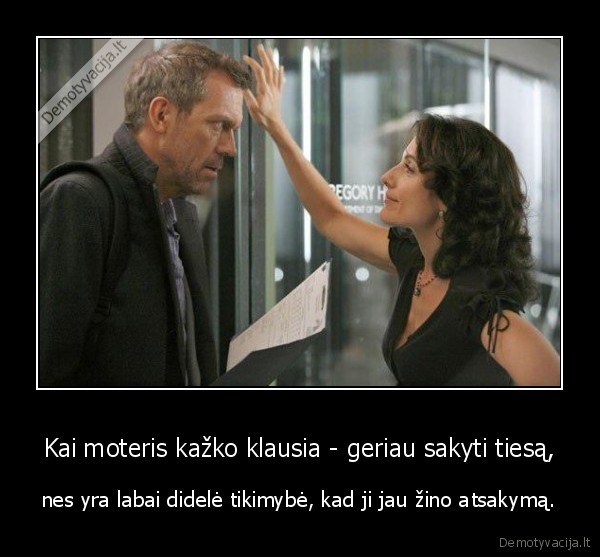 Kai moteris kažko klausia - geriau sakyti tiesą,