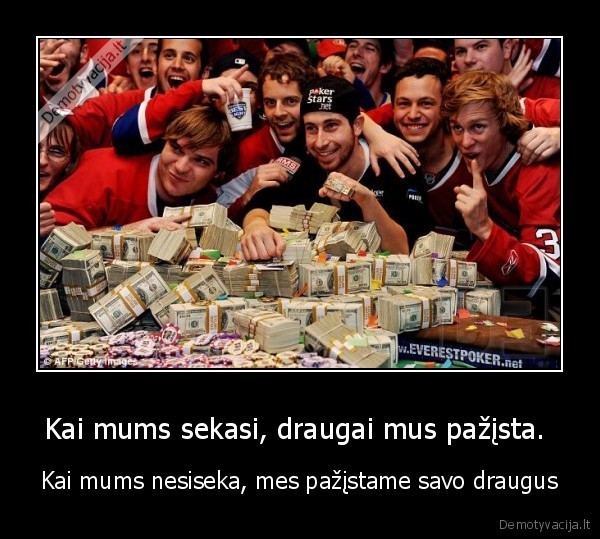 Kai mums sekasi, draugai mus pažįsta. 