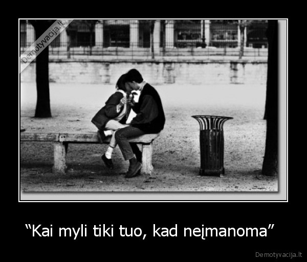 “Kai myli tiki tuo, kad neįmanoma” 