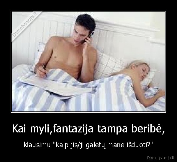 Kai myli,fantazija tampa beribė,