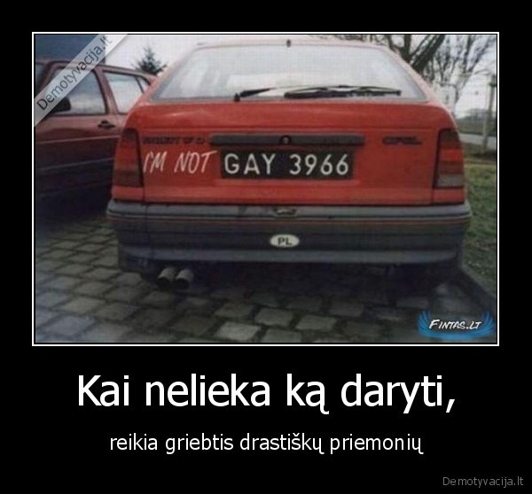 Kai nelieka ką daryti,