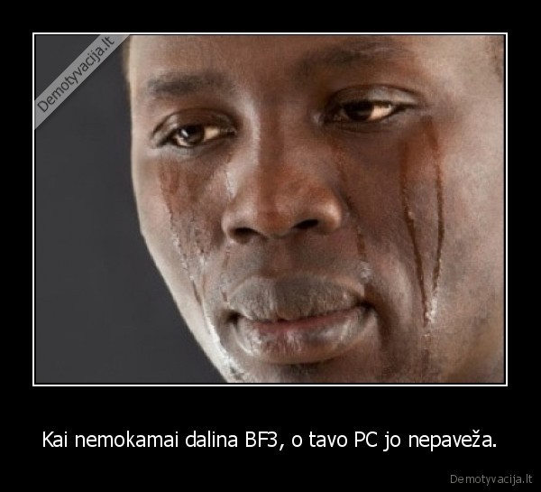 Kai nemokamai dalina BF3, o tavo PC jo nepaveža.