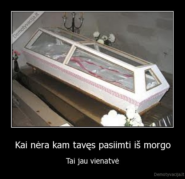 Kai nėra kam tavęs pasiimti iš morgo