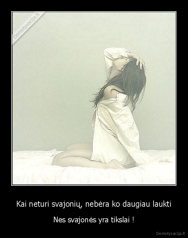 Kai neturi svajonių, nebėra ko daugiau laukti