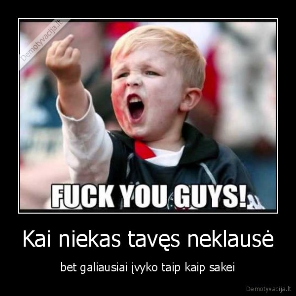 Kai niekas tavęs neklausė