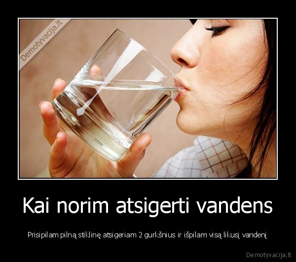 Kai norim atsigerti vandens