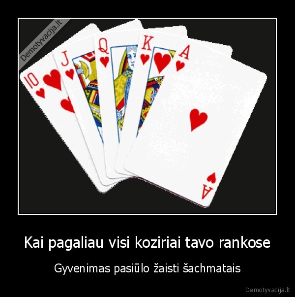 Kai pagaliau visi koziriai tavo rankose