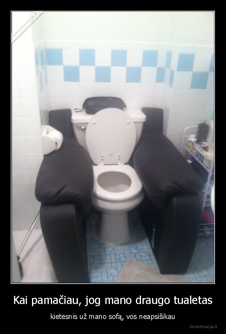 tualetas,sofa,neapsisikau