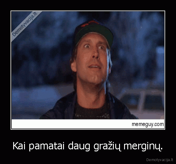 Kai pamatai daug gražių merginų.