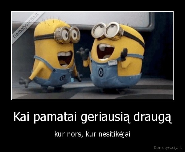 Kai pamatai geriausią draugą