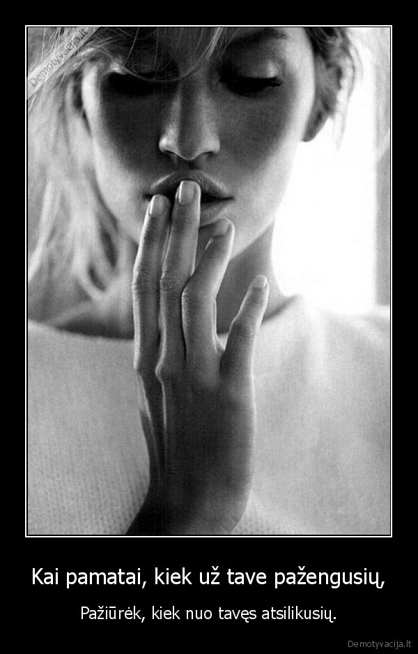 Kai pamatai, kiek už tave pažengusių,