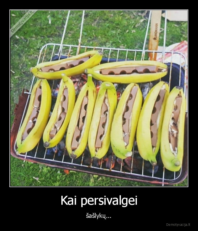 saslykai,persivalgei,bananai,sokoladas