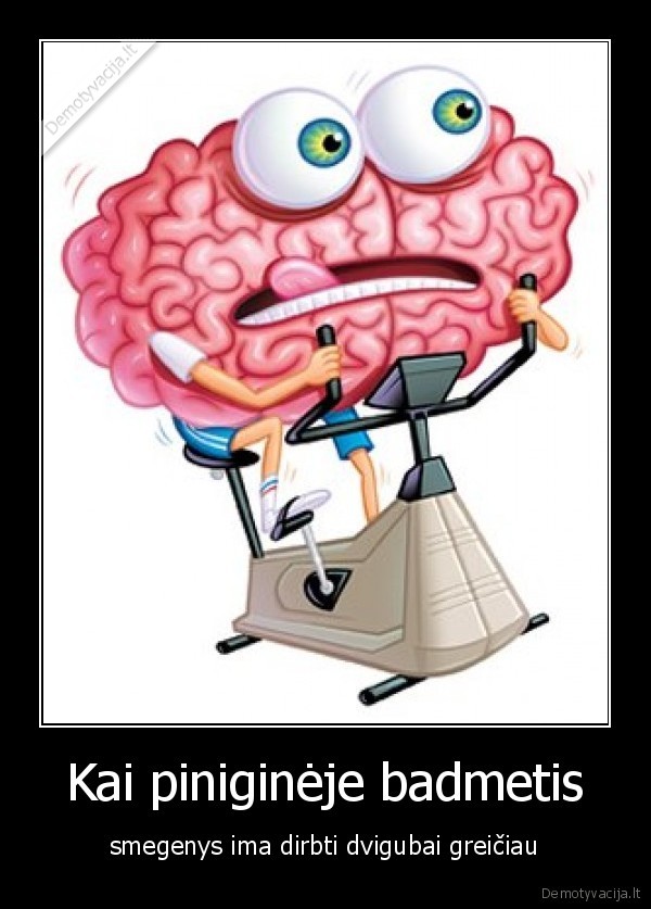 smegenys,dirbti,greiciau