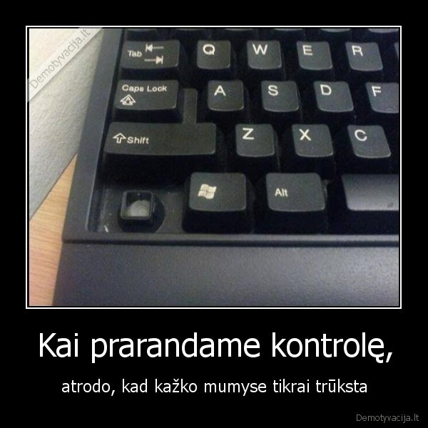 Kai prarandame kontrolę,