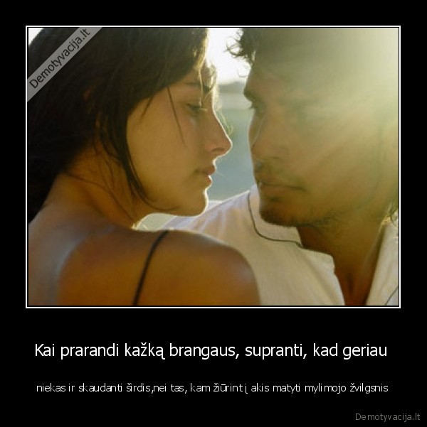 Kai prarandi kažką brangaus, supranti, kad geriau 