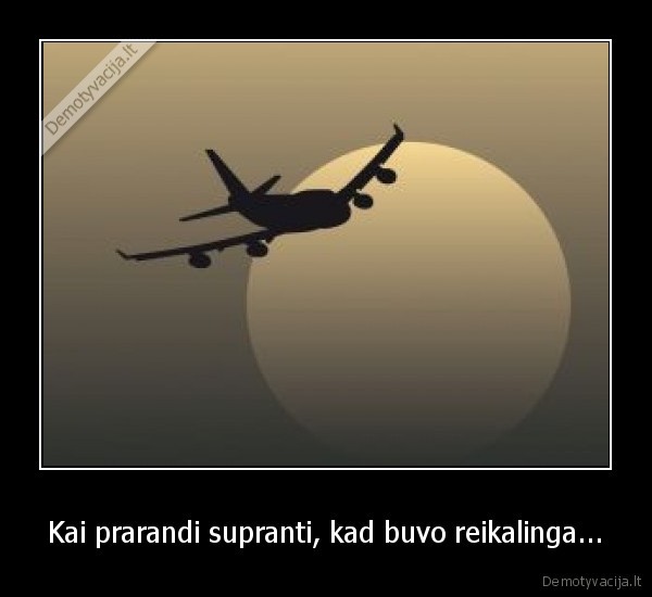 Kai prarandi supranti, kad buvo reikalinga...