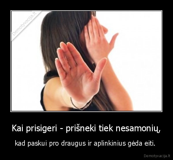 Kai prisigeri - prišneki tiek nesamonių,