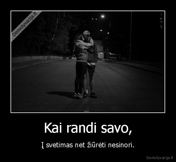 Kai randi savo,