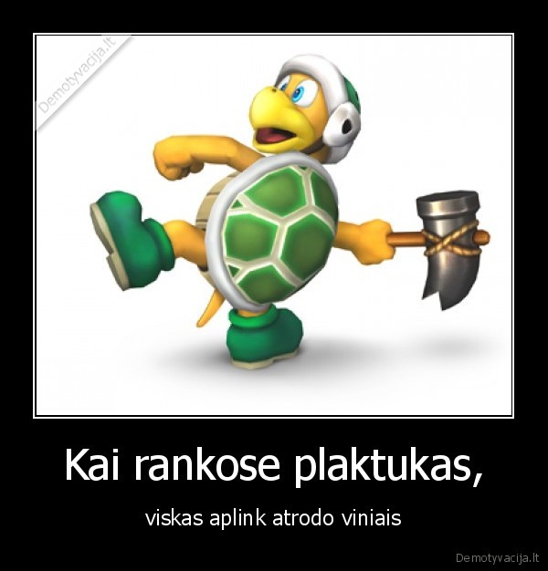 Kai rankose plaktukas,