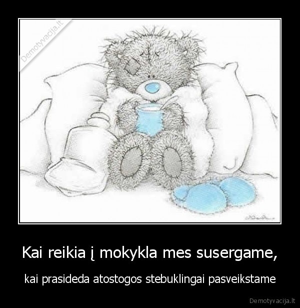 Kai reikia į mokykla mes susergame,