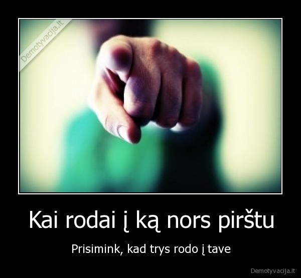 kai, rodai, i, ka, nors, pirstu,prisimink,kad, trys, rodo, i, tave