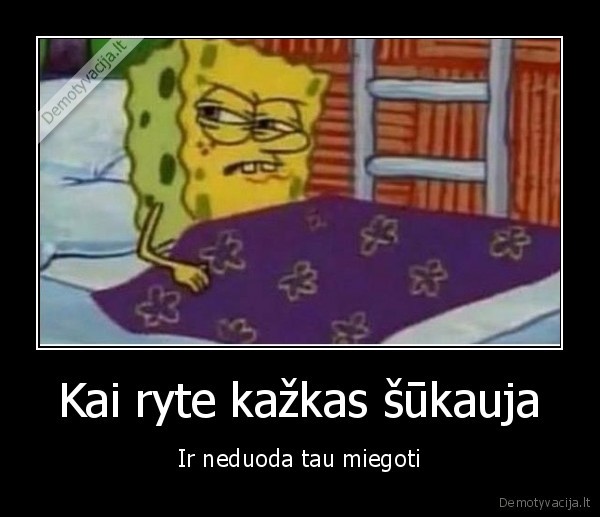 neduoda, miegoti,triuksmas