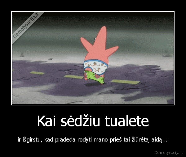 Kai sėdžiu tualete