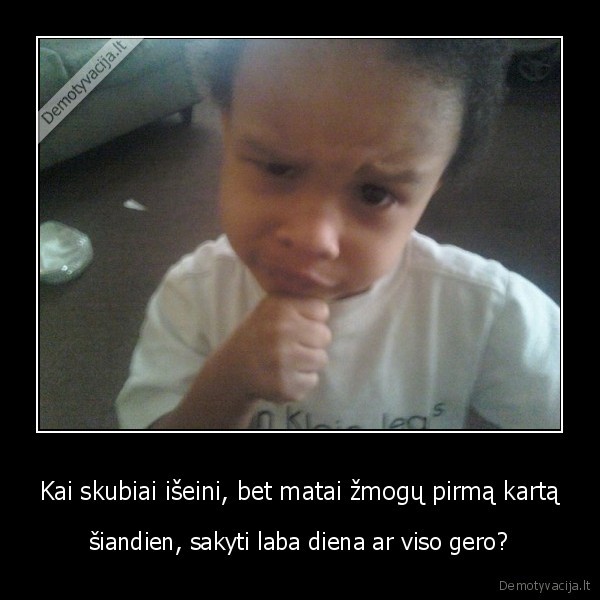 Kai skubiai išeini, bet matai žmogų pirmą kartą