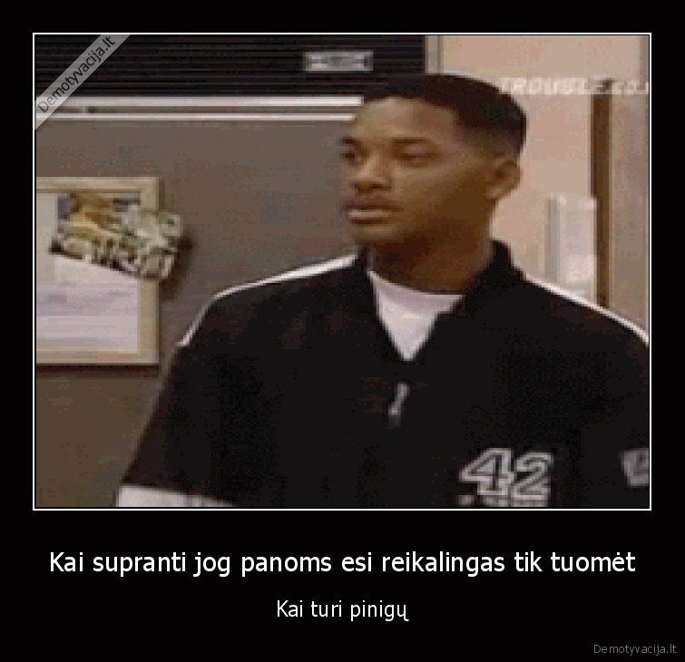 Kai supranti jog panoms esi reikalingas tik tuomėt