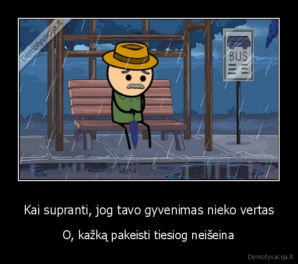 Kai supranti, jog tavo gyvenimas nieko vertas