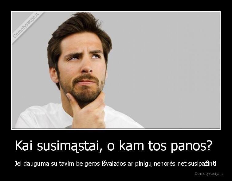 Kai susimąstai, o kam tos panos? 