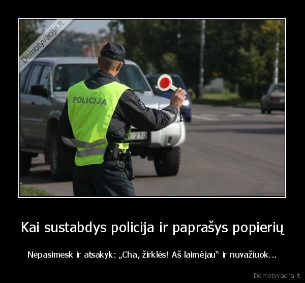 Kai sustabdys policija ir paprašys popierių