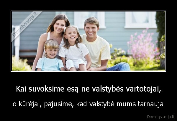 Kai suvoksime esą ne valstybės vartotojai,