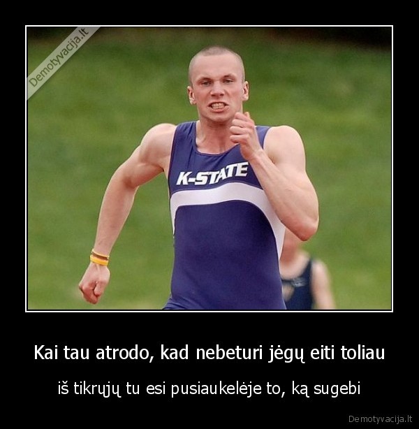 Kai tau atrodo, kad nebeturi jėgų eiti toliau