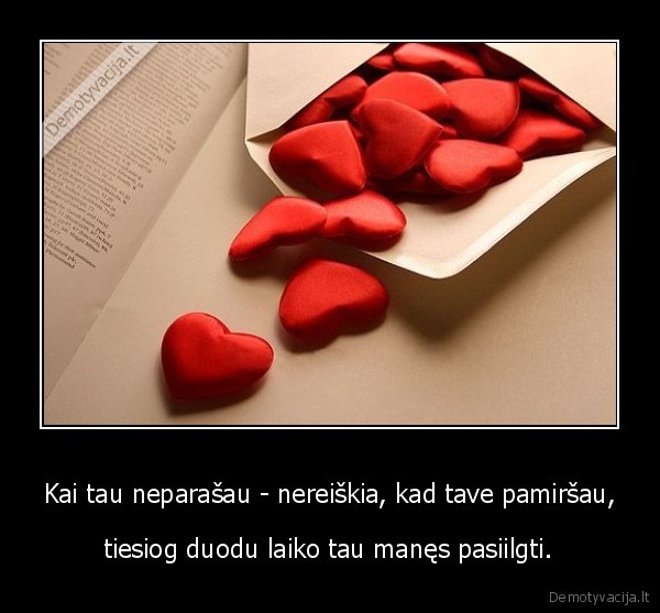 Kai tau neparašau - nereiškia, kad tave pamiršau,