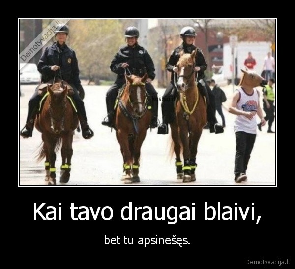 blaivi, draugai,arkliai,policija,alkoholis