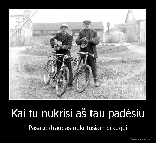 Kai tu nukrisi aš tau padėsiu