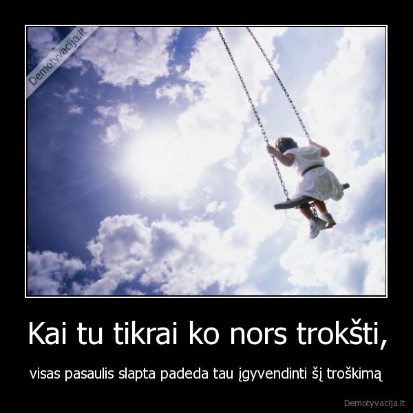 Kai tu tikrai ko nors trokšti,