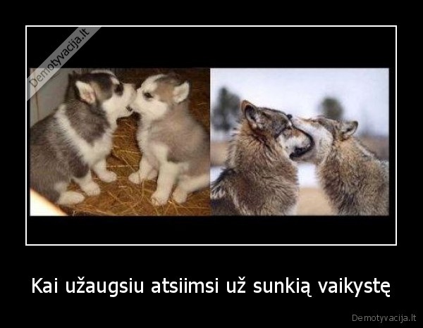 Kai užaugsiu atsiimsi už sunkią vaikystę