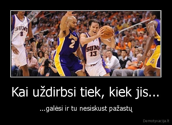 Kai uždirbsi tiek, kiek jis...