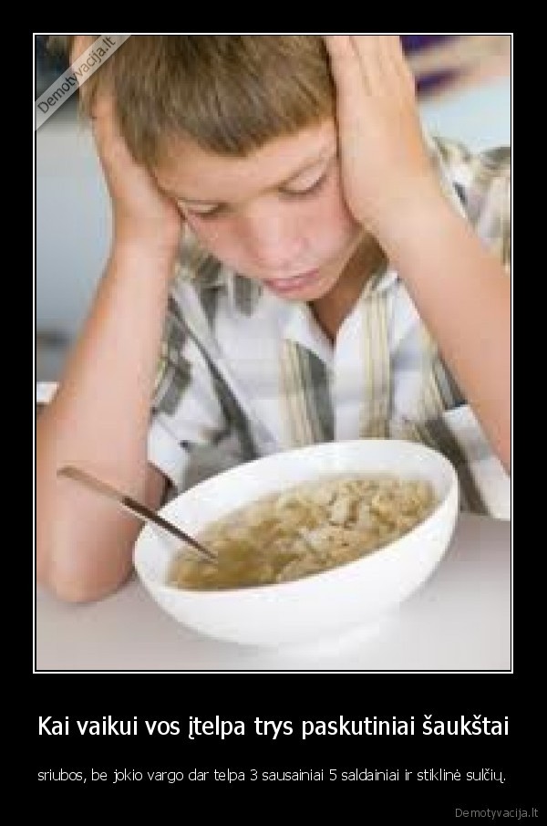 Kai vaikui vos įtelpa trys paskutiniai šaukštai