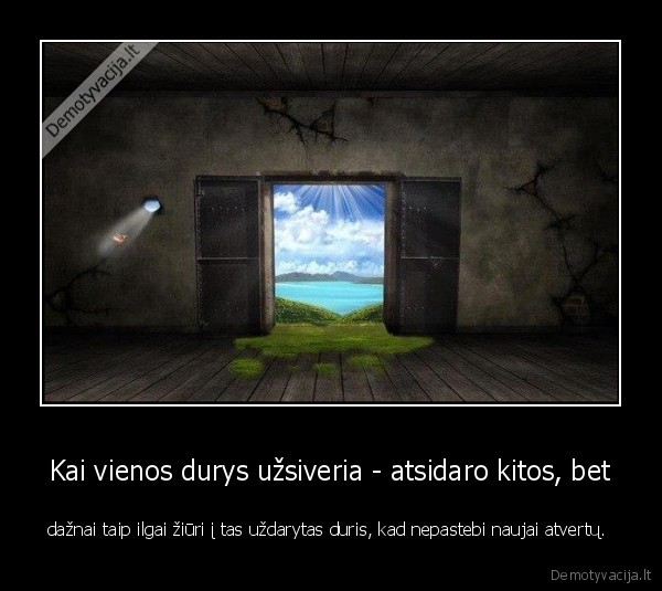 Kai vienos durys užsiveria - atsidaro kitos, bet