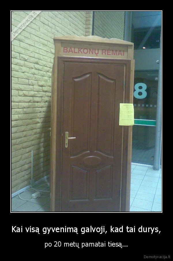 Kai visą gyvenimą galvoji, kad tai durys,