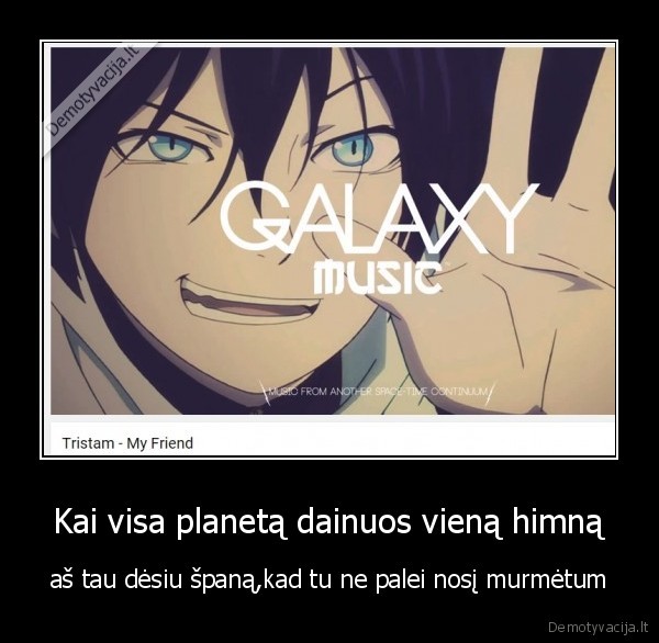 Kai visa planetą dainuos vieną himną
