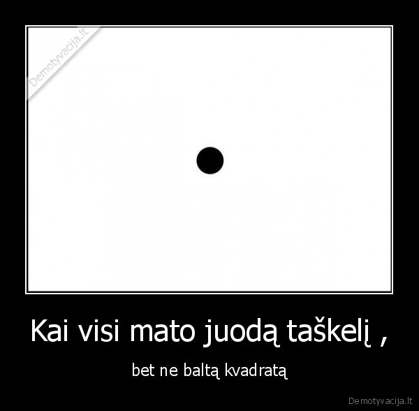 Kai visi mato juodą taškelį ,